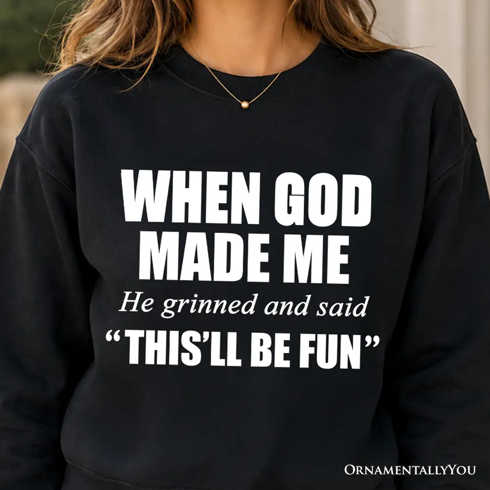 Black OrnamentallyYou sweatshirt When God Made Me He Grinned and Said This'll Be Fun on Tampa Home & Garden Store