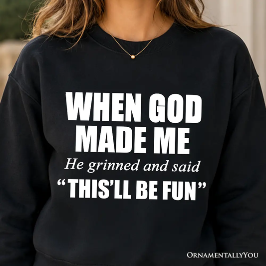 Black OrnamentallyYou sweatshirt When God Made Me He Grinned and Said This'll Be Fun on Tampa Home & Garden Store