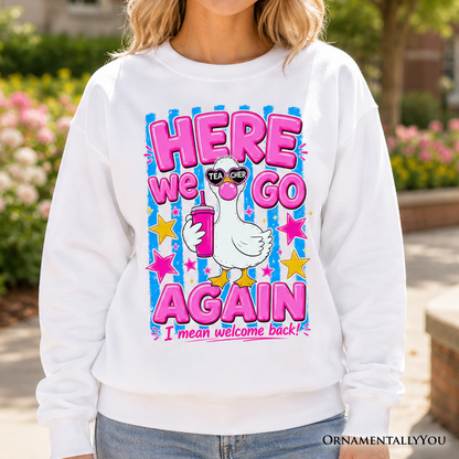 Here We Go Again and a Teacher Goose Sweatshirt