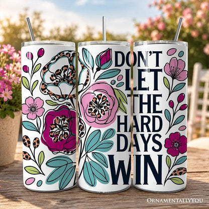 Tumbler 20oz with lid and straw, floral art and Don't Let The Hard Days Win text OrnamentallyYou on Tampa Home & Garden Store