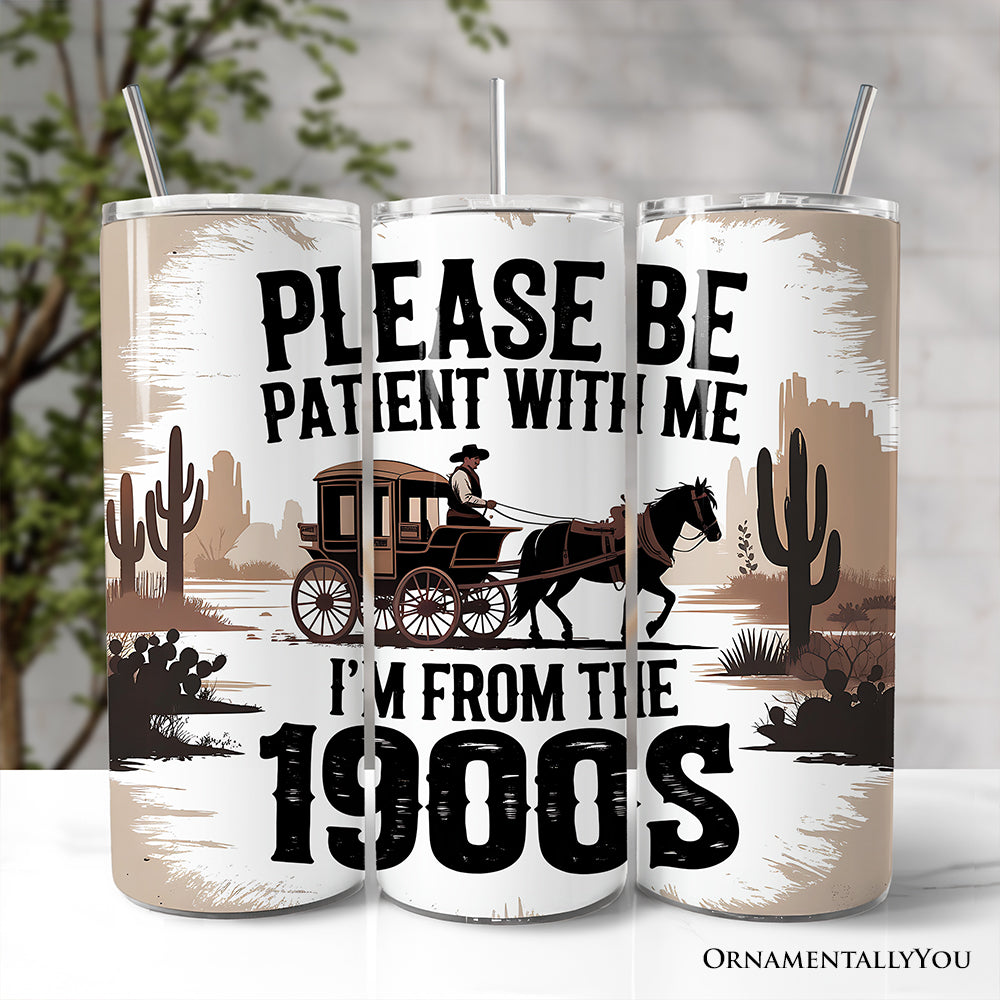 Please Be Patient With Me I'm From The 1900s 20oz Personalized Tumbler With Lid and Stainless Steel Straw, Vintage Western Humor Gift Cup