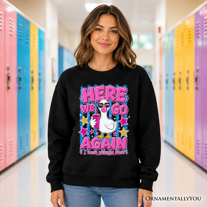 Here We Go Again and a Teacher Goose Sweatshirt