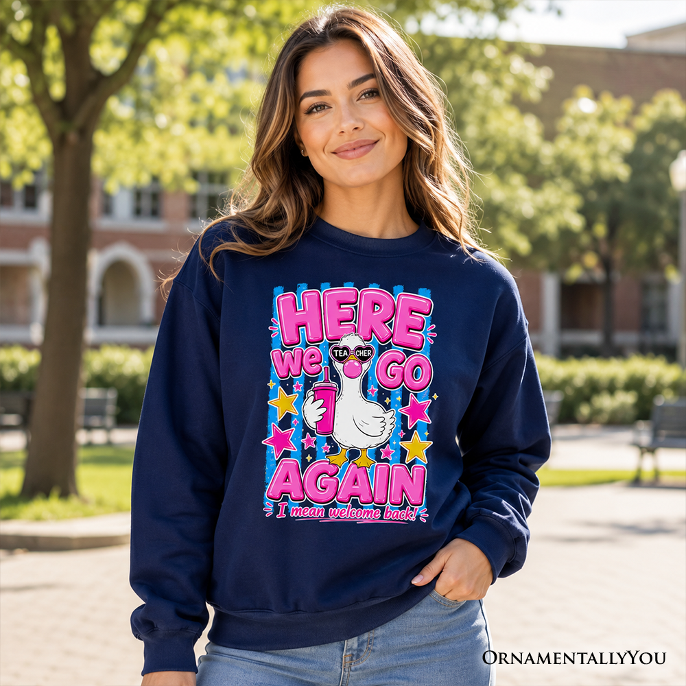 Here We Go Again and a Teacher Goose Sweatshirt