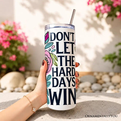 20oz tumbler with lid and stainless straw floral Dont Let The Hard Days Win OrnamentallyYou on Tampa Home & Garden Store