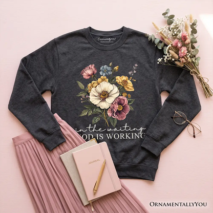 Sweatshirt In the Waiting God Is Working floral bouquet by OrnamentallyYou on dark heather on Tampa Home & Garden Store