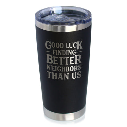 Good Luck Finding Better Neighbors Than Us - Insulated Coffee Tumbler Cup with Sliding Lid - Stainless Steel Insulated Mug - Funny Moving Away Gifts for Neighbor - Tampa soil911.com