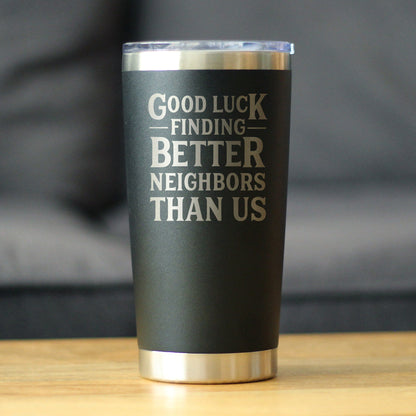 Good Luck Finding Better Neighbors Than Us - Insulated Coffee Tumbler Cup with Sliding Lid - Stainless Steel Insulated Mug - Funny Moving Away Gifts for Neighbor - Tampa soil911.com