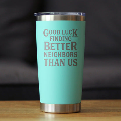 Good Luck Finding Better Neighbors Than Us - Insulated Coffee Tumbler Cup with Sliding Lid - Stainless Steel Insulated Mug - Funny Moving Away Gifts for Neighbor - Tampa soil911.com