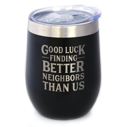 Good Luck Finding Better Neighbors Than Us - Wine Tumbler Glass with Sliding Lid - Stainless Steel Insulated Mug - Funny Moving Away Gifts for Neighbor - Tampa Home & Garden Store