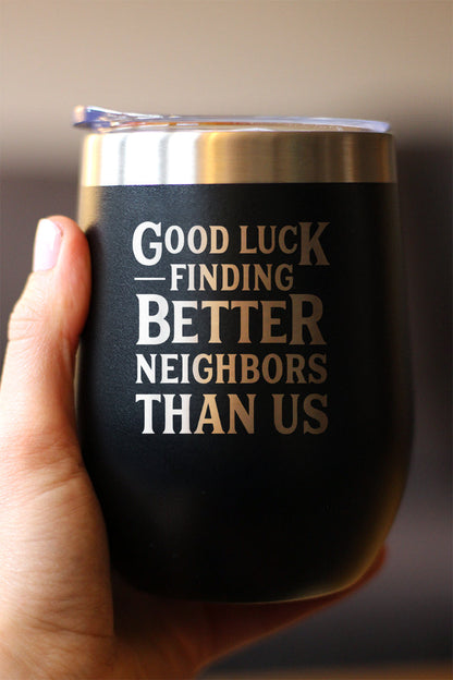 Good Luck Finding Better Neighbors Than Us - Wine Tumbler Glass with Sliding Lid - Stainless Steel Insulated Mug - Funny Moving Away Gifts for Neighbor - Tampa Home & Garden Store