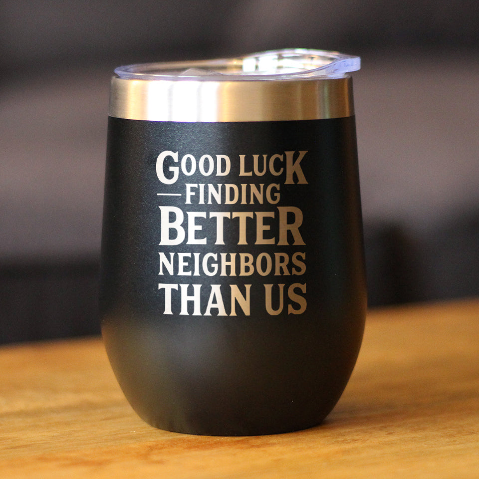 Good Luck Finding Better Neighbors Than Us - Wine Tumbler Glass with Sliding Lid - Stainless Steel Insulated Mug - Funny Moving Away Gifts for Neighbor - Tampa Home & Garden Store