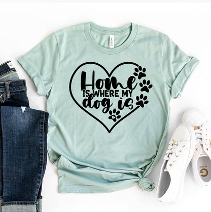 Home Is Where My Dog Is T-Shirt - Tampa Home & Garden Store