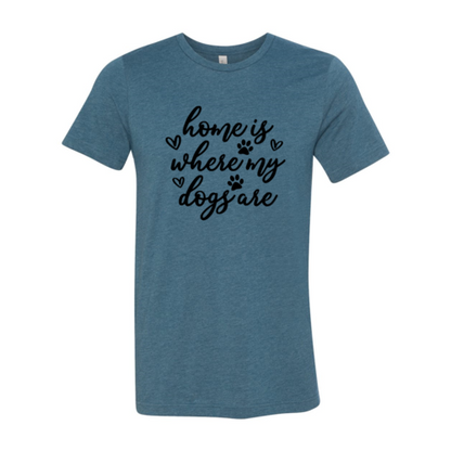 Home Is Where My Dogs Are T-Shirt - Tampa Home & Garden Store