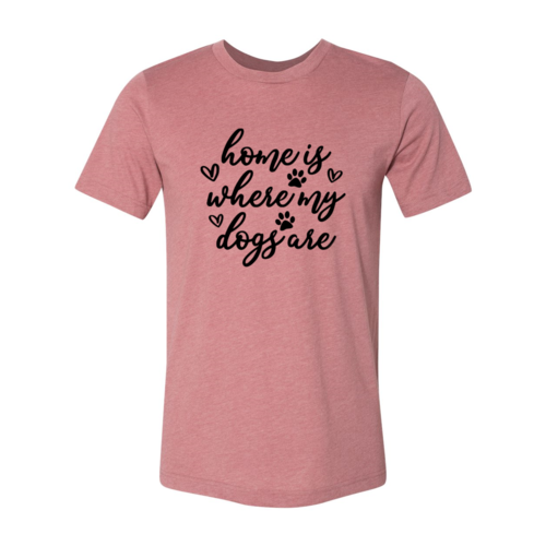 Home Is Where My Dogs Are T-Shirt - Tampa Home & Garden Store