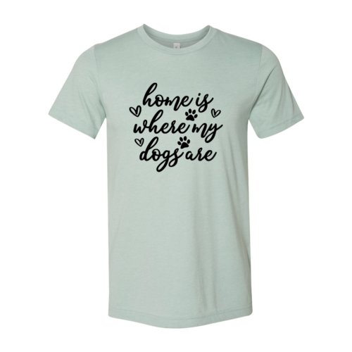 Home Is Where My Dogs Are T-Shirt - Tampa Home & Garden Store