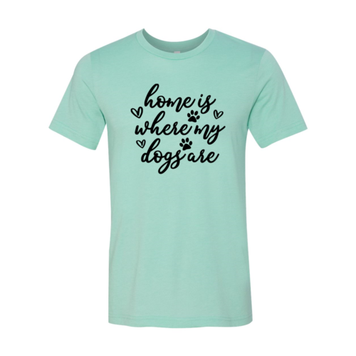 Home Is Where My Dogs Are T-Shirt - Tampa Home & Garden Store