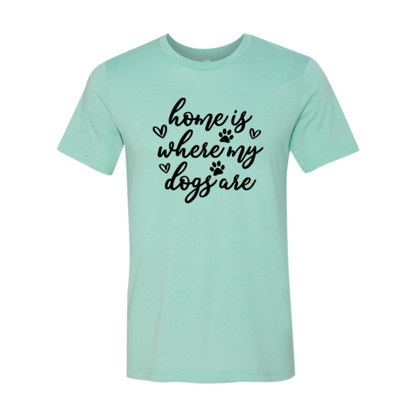 Home Is Where My Dogs Are T-Shirt - Tampa Home & Garden Store