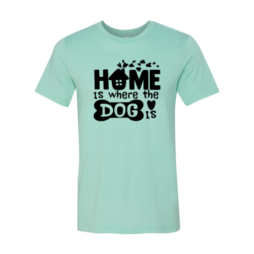 Home Is Where The Dog Is T-Shirt - Tampa Home & Garden Store