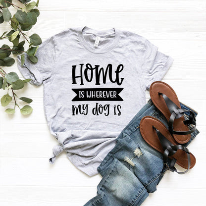 Home Is Wherever My Dog Is T-Shirt - Tampa Home & Garden Store