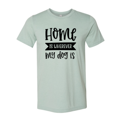 Home Is Wherever My Dog Is T-Shirt - Tampa Home & Garden Store