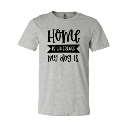 Home Is Wherever My Dog Is T-Shirt - Tampa Home & Garden Store
