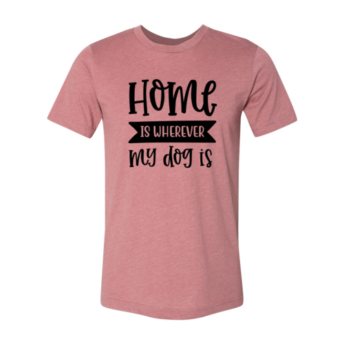 Home Is Wherever My Dog Is T-Shirt - Tampa Home & Garden Store