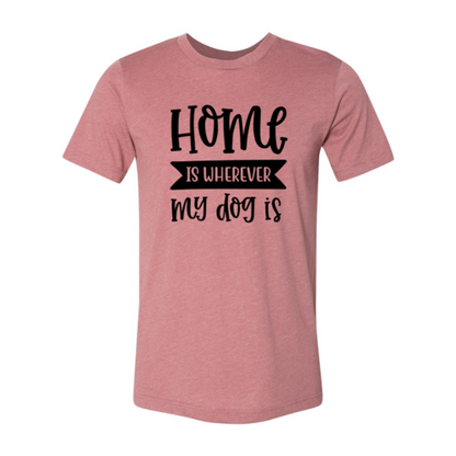 Home Is Wherever My Dog Is T-Shirt - Tampa Home & Garden Store