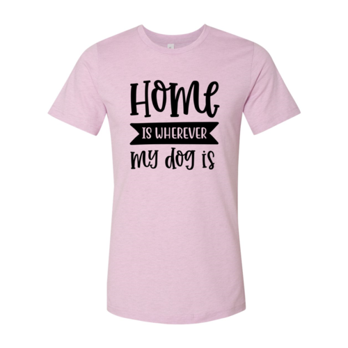 Home Is Wherever My Dog Is T-Shirt - Tampa Home & Garden Store