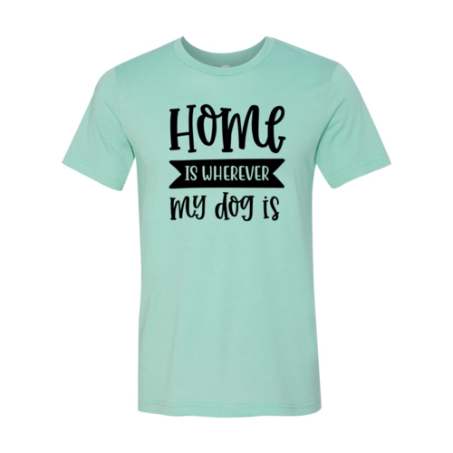 Home Is Wherever My Dog Is T-Shirt - Tampa Home & Garden Store