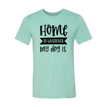 Home Is Wherever My Dog Is T-Shirt - Tampa Home & Garden Store