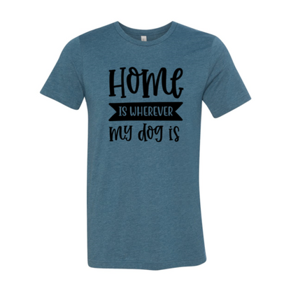 Home Is Wherever My Dog Is T-Shirt - Tampa Home & Garden Store
