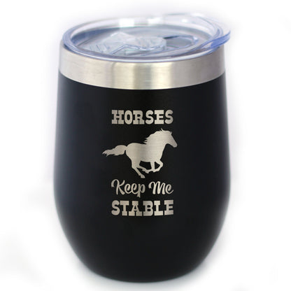 Horses Keep Me Stable - Wine Tumbler with Sliding Lid - Stemless Stainless Steel Insulated Cup - Funny Gifts for Horse Lovers - Tampa Home & Garden Store