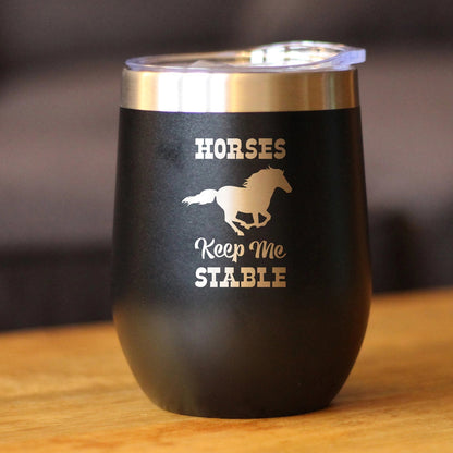Horses Keep Me Stable - Wine Tumbler with Sliding Lid - Stemless Stainless Steel Insulated Cup - Funny Gifts for Horse Lovers - Tampa Home & Garden Store