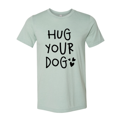 Hug Your Dog T-Shirt - Tampa Home & Garden Store