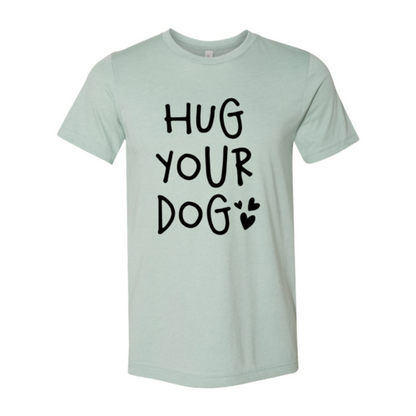 Hug Your Dog T-Shirt - Tampa Home & Garden Store