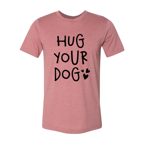 Hug Your Dog T-Shirt - Tampa Home & Garden Store