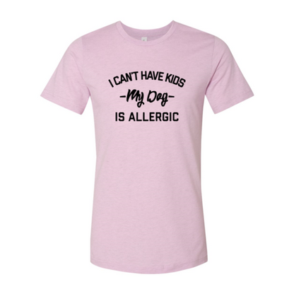 I Can't Have Kids My Dog Is Allergic T-Shirt - Tampa Home & Garden Store