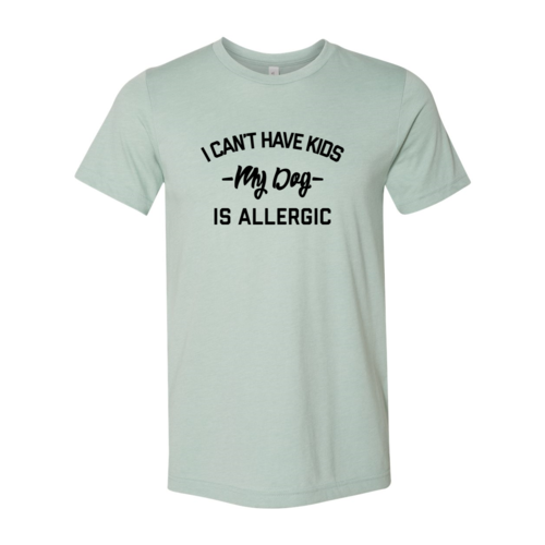 I Can't Have Kids My Dog Is Allergic T-Shirt - Tampa Home & Garden Store