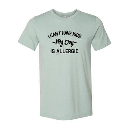 I Can't Have Kids My Dog Is Allergic T-Shirt - Tampa Home & Garden Store