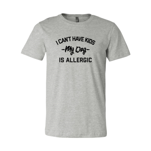 I Can't Have Kids My Dog Is Allergic T-Shirt - Tampa Home & Garden Store