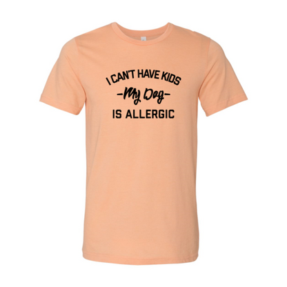 I Can't Have Kids My Dog Is Allergic T-Shirt - Tampa Home & Garden Store