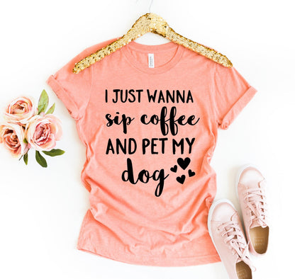 I Just Wanna Sip Coffee And Pet My Dog T-Shirt - Tampa Home & Garden Store
