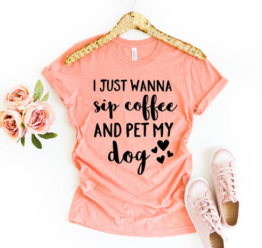 I Just Wanna Sip Coffee And Pet My Dog T-Shirt - Tampa Home & Garden Store