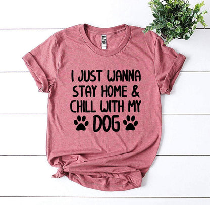 I Just Wanna Stay Home & Chill With My Dog T-Shirt - Tampa Home & Garden Store