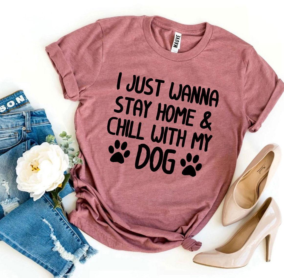 I Just Wanna Stay Home & Chill With My Dog T-Shirt - Tampa Home & Garden Store
