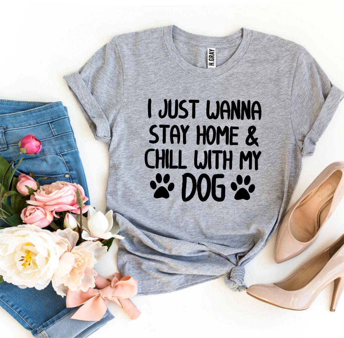 I Just Wanna Stay Home & Chill With My Dog T-Shirt - Tampa Home & Garden Store