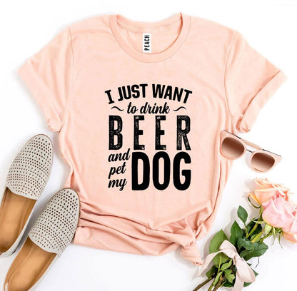 I Just Want To Drink Beer & Pet My Dog T-Shirt - Tampa Home & Garden Store