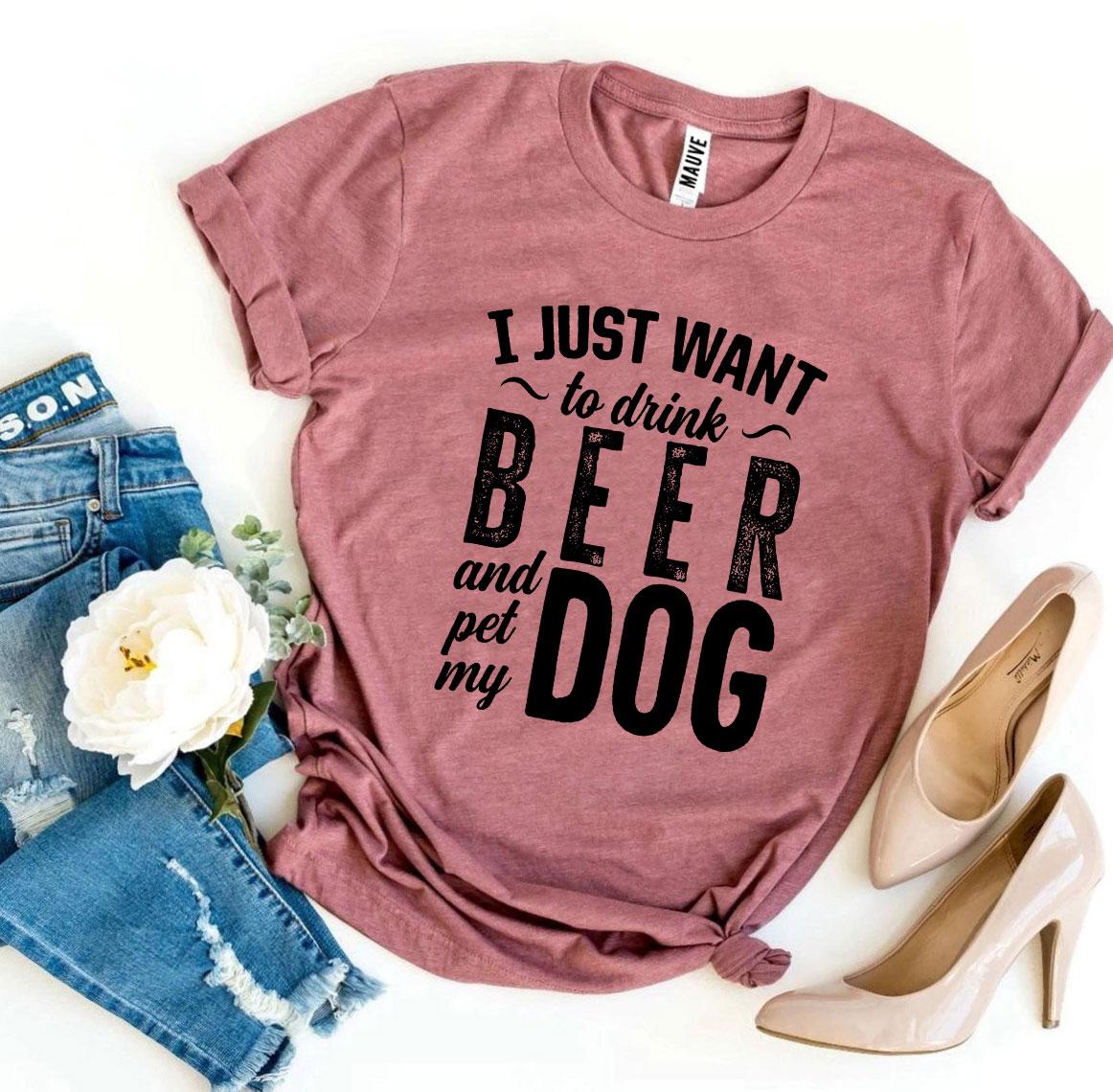 I Just Want To Drink Beer & Pet My Dog T-Shirt - Tampa Home & Garden Store