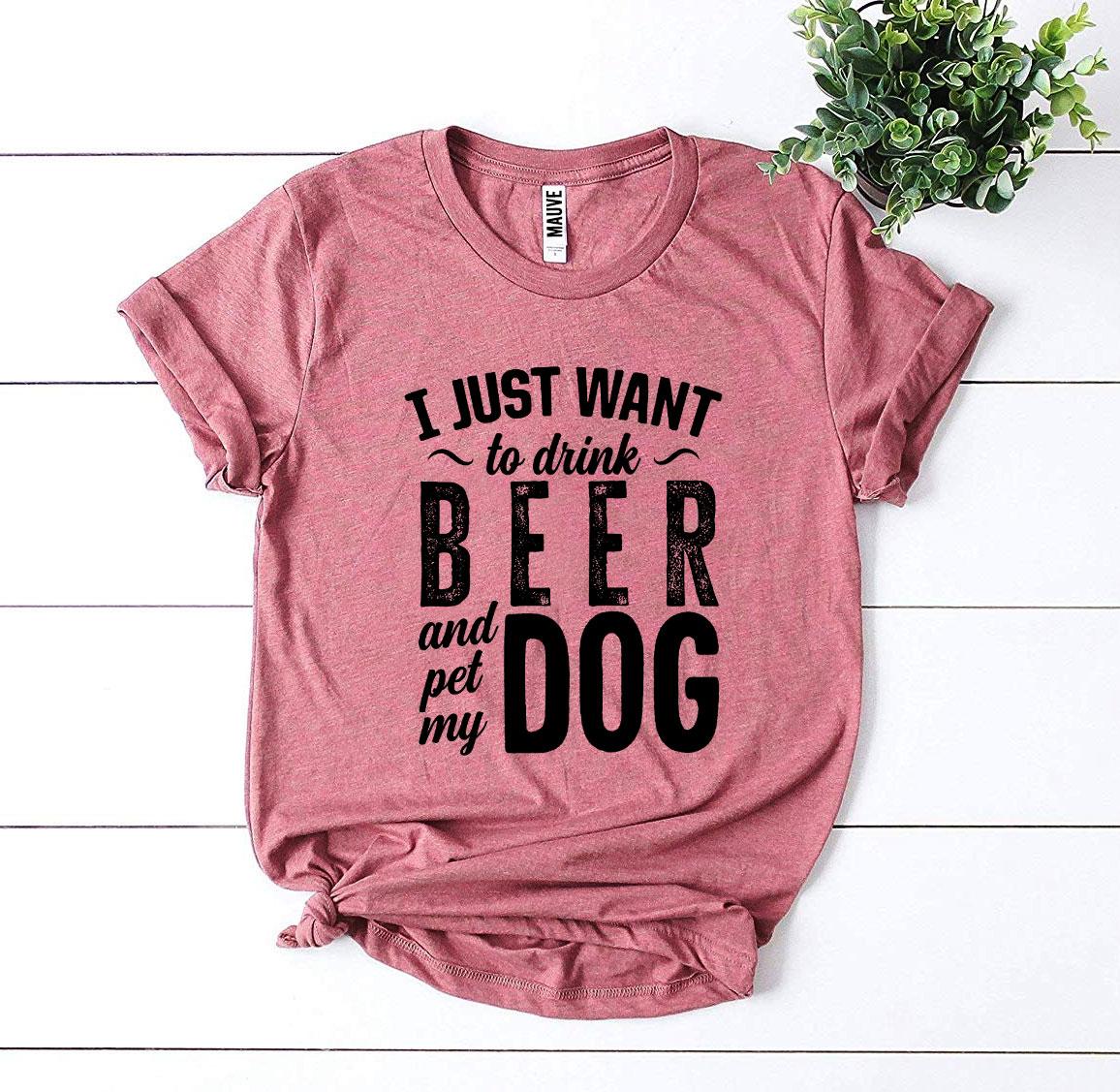 I Just Want To Drink Beer & Pet My Dog T-Shirt - Tampa Home & Garden Store