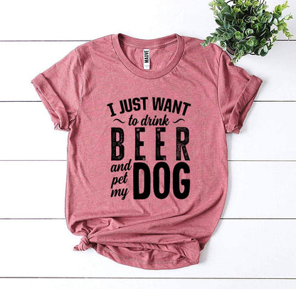 I Just Want To Drink Beer & Pet My Dog T-Shirt - Tampa Home & Garden Store